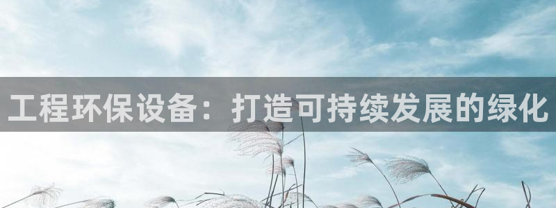 彩名堂app官方网：工程环保设备：打